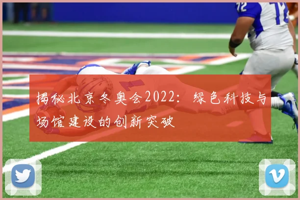 揭秘北京冬奥会2022：绿色科技与场馆建设的创新突破